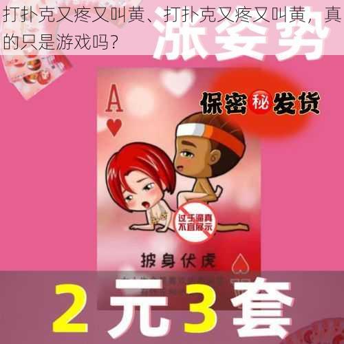 打扑克又疼又叫黄、打扑克又疼又叫黄,真的只是游戏吗?