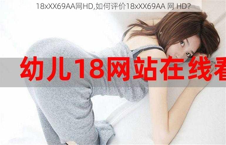 18xXX69AA网HD,如何评价18xXX69AA 网 HD?