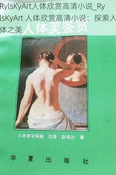 RylsKyArt人体欣赏高清小说_RylsKyArt 人体欣赏高清小说:探索人体之美