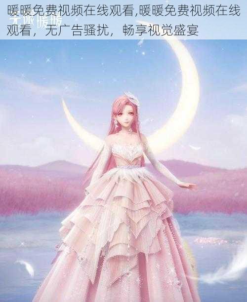 暖暖免费视频在线观看,暖暖免费视频在线观看,无广告骚扰,畅享视觉盛宴