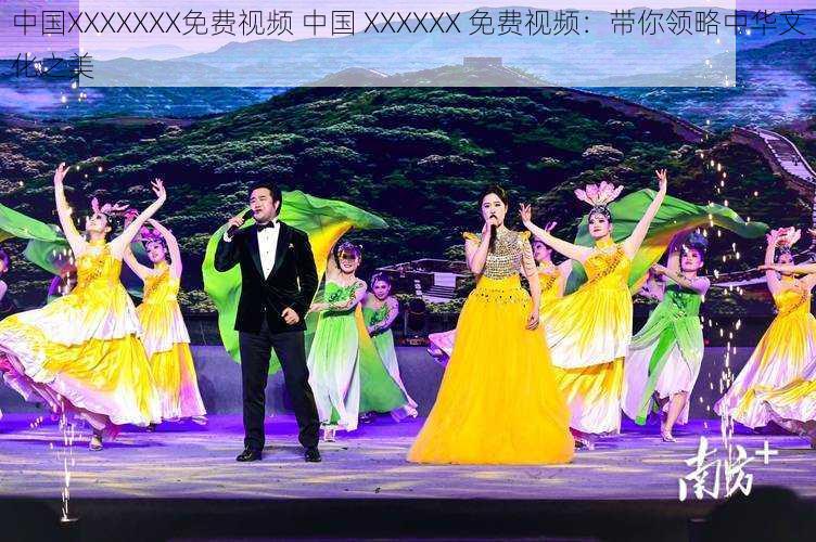 中国XXXXXXX免费视频 中国 XXXXXX 免费视频:带你领略中华文化之美
