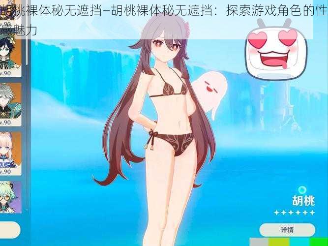 胡桃裸体秘无遮挡—胡桃裸体秘无遮挡:探索游戏角色的性感魅力