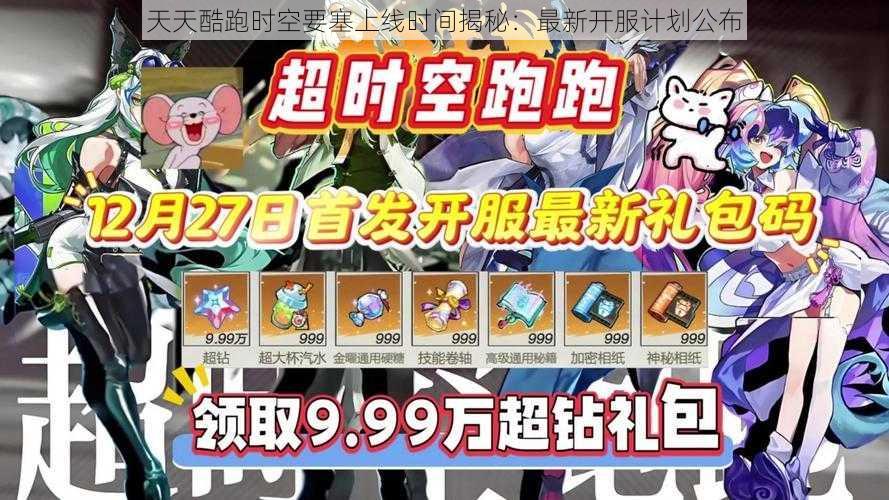 天天酷跑时空要塞上线时间揭秘:最新开服计划公布