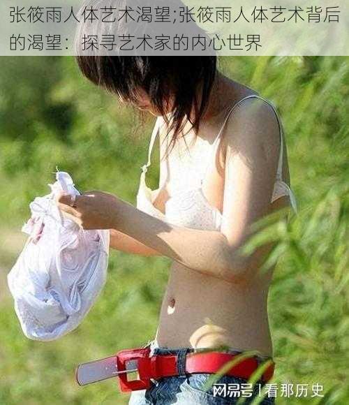 张筱雨人体艺术渴望;张筱雨人体艺术背后的渴望:探寻艺术家的内心世界