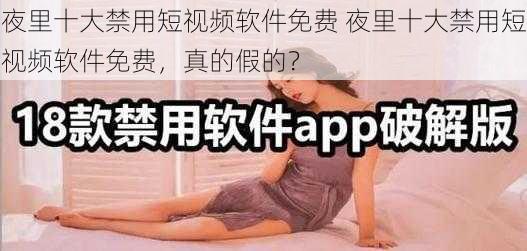 夜里十大禁用短视频软件免费 夜里十大禁用短视频软件免费,真的假的?