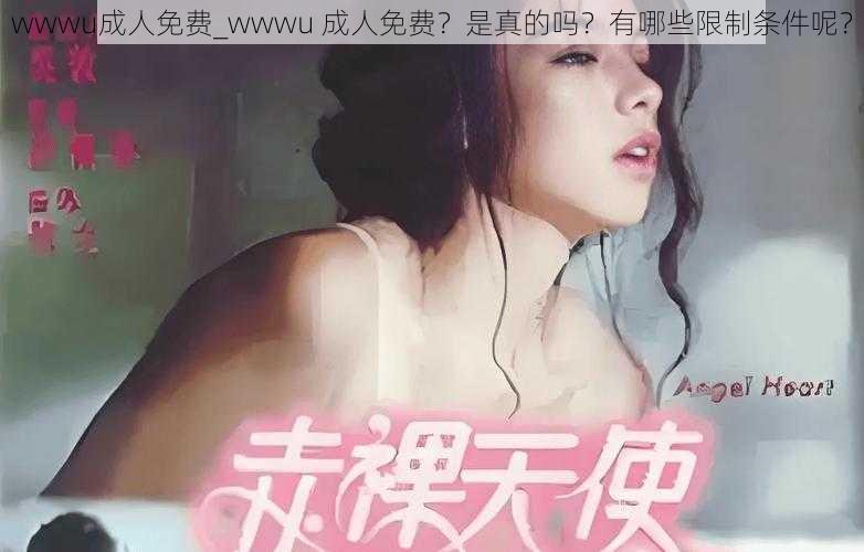 wwwu成人免费_wwwu 成人免费?是真的吗?有哪些限制条件呢?