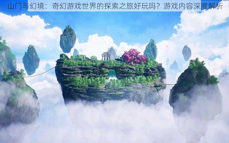 山门与幻境:奇幻游戏世界的探索之旅好玩吗?游戏内容深度解析