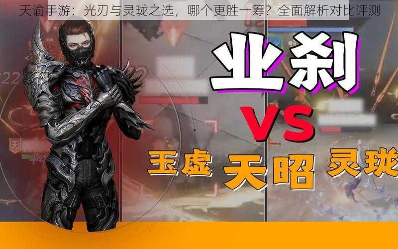 天谕手游:光刃与灵珑之选,哪个更胜一筹?全面解析对比评测