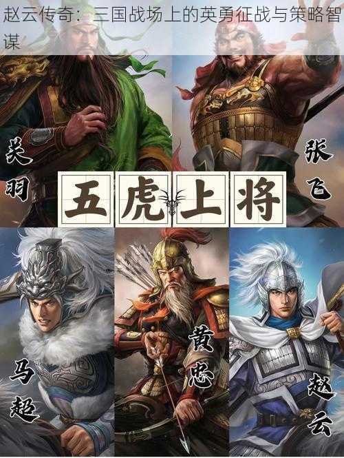 赵云传奇:三国战场上的英勇征战与策略智谋