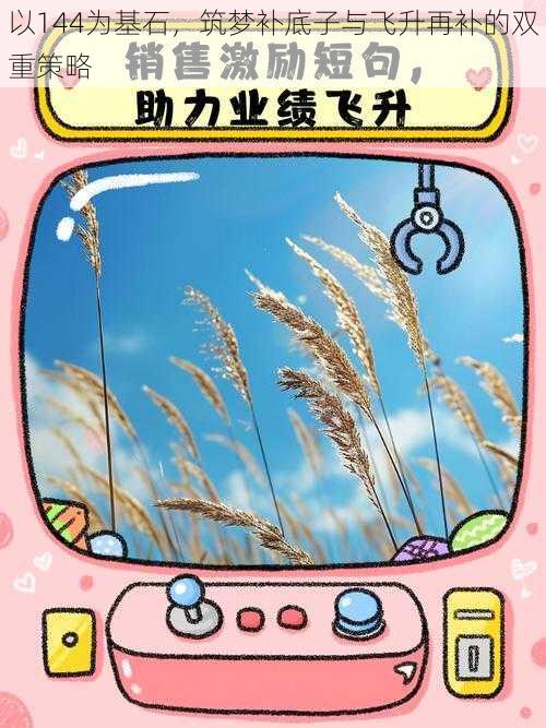 以144为基石,筑梦补底子与飞升再补的双重策略