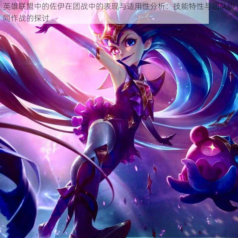 英雄联盟中的佐伊在团战中的表现与适用性分析:技能特性与团队协同作战的探讨