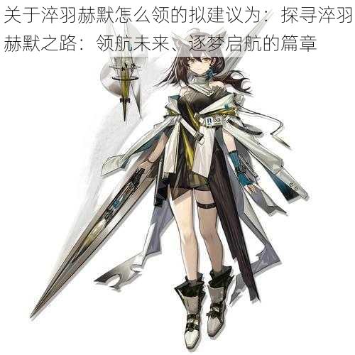 关于淬羽赫默怎么领的拟建议为:探寻淬羽赫默之路:领航未来、逐梦启航的篇章