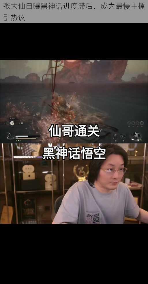 张大仙自曝黑神话进度滞后,成为最慢主播引热议