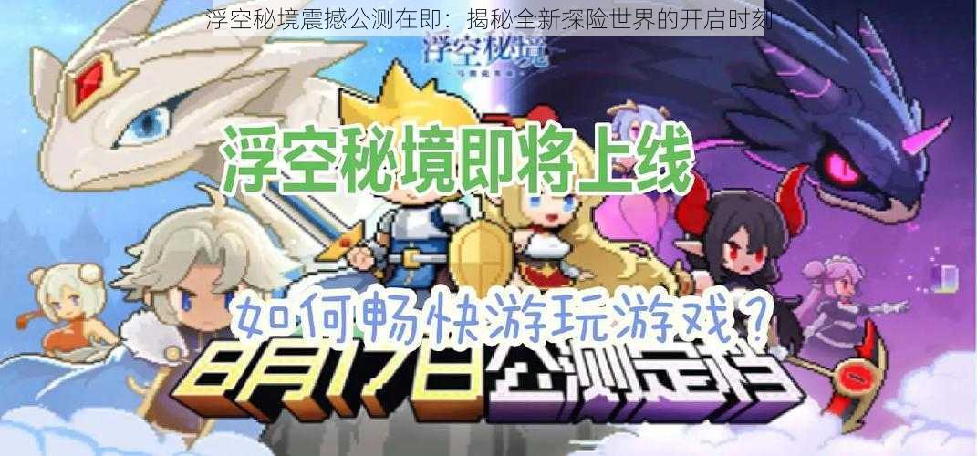 浮空秘境震撼公测在即:揭秘全新探险世界的开启时刻