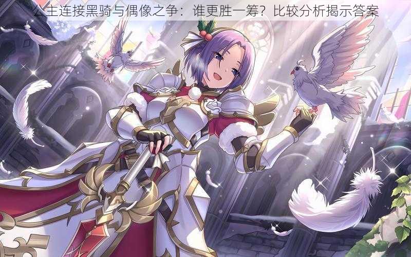 公主连接黑骑与偶像之争:谁更胜一筹?比较分析揭示答案