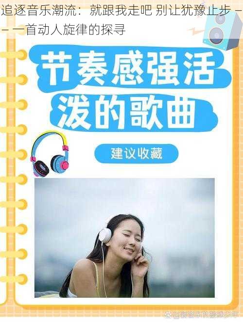追逐音乐潮流:就跟我走吧 别让犹豫止步 —— 一首动人旋律的探寻