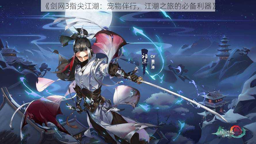 《剑网3指尖江湖:宠物伴行,江湖之旅的必备利器》
