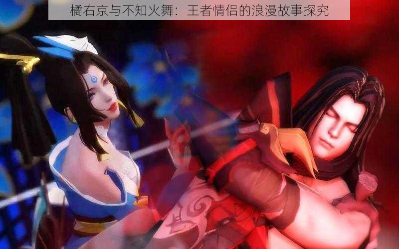 橘右京与不知火舞:王者情侣的浪漫故事探究