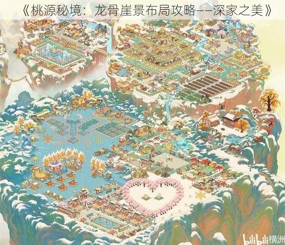 《桃源秘境:龙骨崖景布局攻略——深家之美》