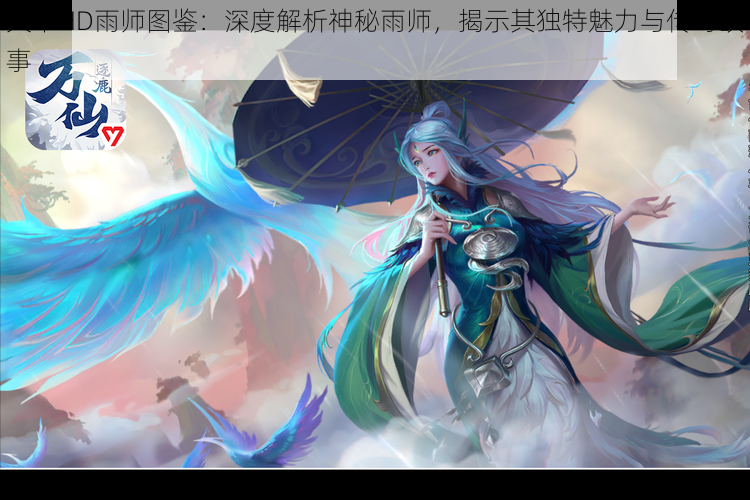 天下HD雨师图鉴:深度解析神秘雨师,揭示其独特魅力与传奇故事