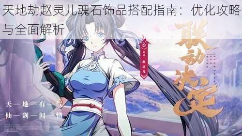 天地劫赵灵儿魂石饰品搭配指南:优化攻略与全面解析
