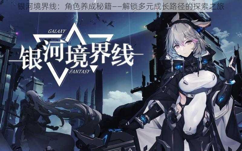 银河境界线:角色养成秘籍——解锁多元成长路径的探索之旅