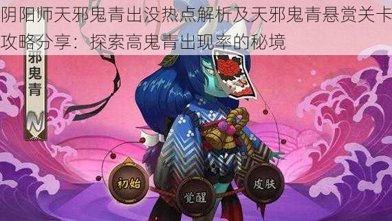 阴阳师天邪鬼青出没热点解析及天邪鬼青悬赏关卡攻略分享:探索高鬼青出现率的秘境