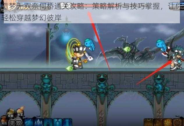 造梦无双奈何桥通关攻略:策略解析与技巧掌握,让你轻松穿越梦幻彼岸