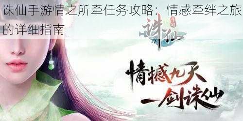 诛仙手游情之所牵任务攻略:情感牵绊之旅的详细指南